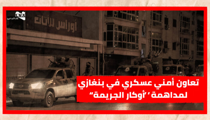 تعاون أمني عسكري في بنغازي لمداهمة “أوكار الجريمة”