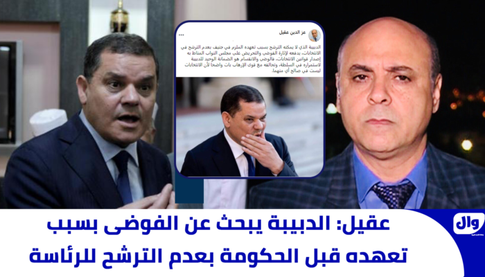 عقيل: الدبيبة يبحث عن الفوضى بسبب تعهده قبل الحكومة بعدم الترشح للرئاسة